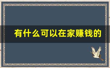 有什么可以在家赚钱的副业_如何兼职副业赚钱