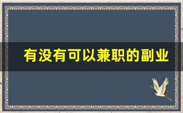 有没有可以兼职的副业_上班族兼职副业有什么