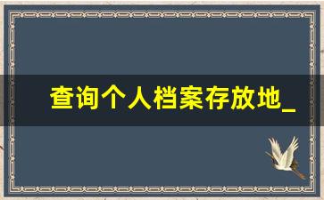 查询个人档案存放地_个人档案找不到怎么办