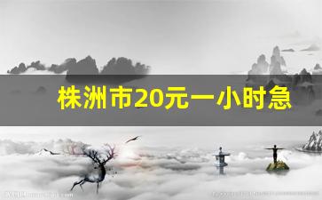 株洲市20元一小时急招小时工_北京小时工35一小时