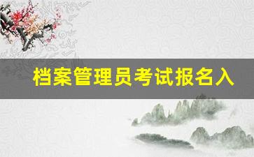 档案管理员考试报名入口_档案管理的八大流程