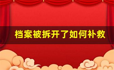 档案被拆开了如何补救_档案一直在自己手里6年