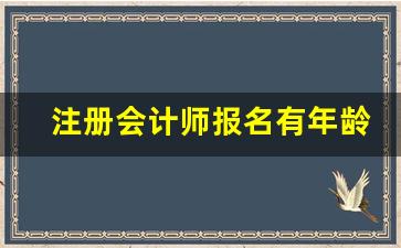 注册会计师报名有年龄限制吗_cpa报考年龄最大