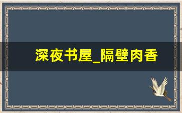 深夜书屋_隔壁肉香