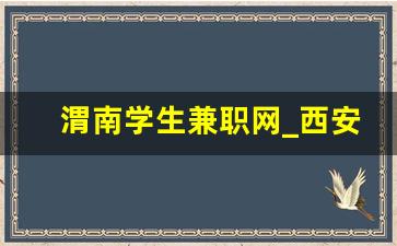 渭南学生兼职网_西安兼职