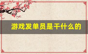 游戏发单员是干什么的