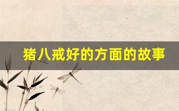 猪八戒好的方面的故事