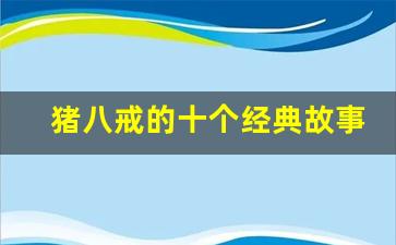 猪八戒的十个经典故事