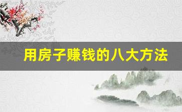 用房子赚钱的八大方法_有一套空房子能做什么生意