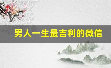 男人一生最吉利的微信名