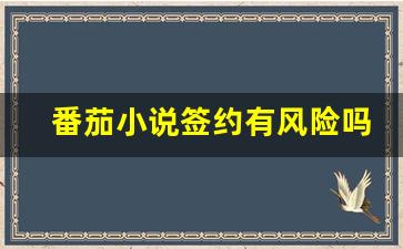 番茄小说签约有风险吗_番茄小说弃文算违约吗