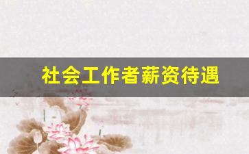 社会工作者薪资待遇