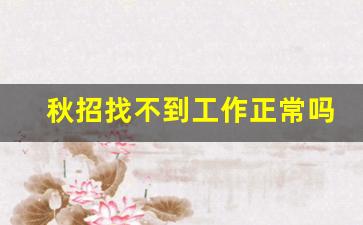 秋招找不到工作正常吗