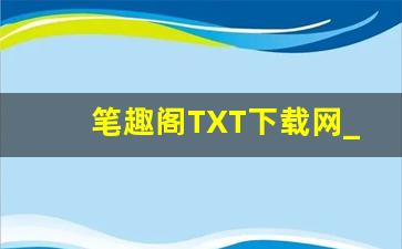 笔趣阁TXT下载网_奇书网TXT电子书下载