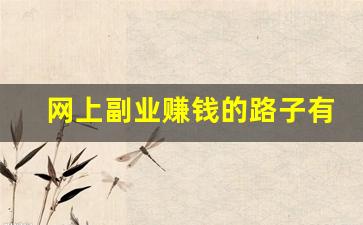 网上副业赚钱的路子有哪些_打字赚钱一单一结app