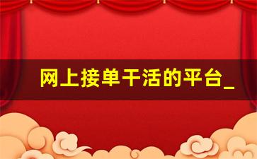 网上接单干活的平台_免费正规的接单平台
