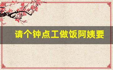 请个钟点工做饭阿姨要多少钱_急招钟点工40元到80元