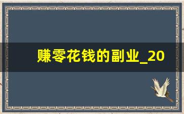 赚零花钱的副业_2023年副业做什么比较好赚钱