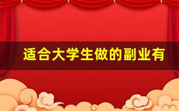 适合大学生做的副业有哪些_大学生可以干什么兼职挣钱