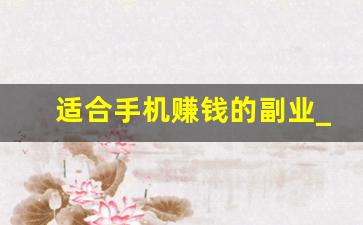 适合手机赚钱的副业_手机兼职副业做什么好呢