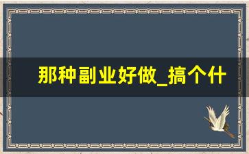 那种副业好做_搞个什么副业好呢