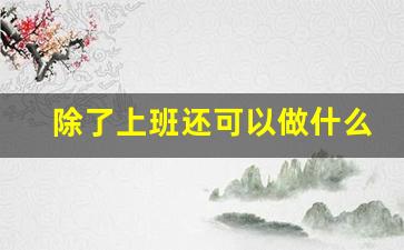 除了上班还可以做什么副业_下班后兼职副业晚上2-3小时