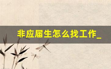 非应届生怎么找工作_应届生签了三方协议可以毁约吗