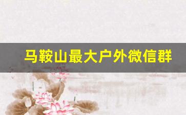 马鞍山最大户外微信群