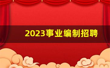 2023事业编制招聘岗位表_大专正式工招聘