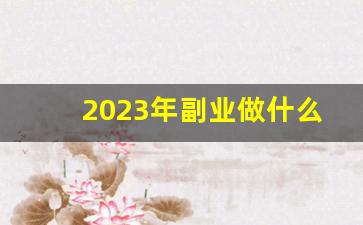 2023年副业做什么比较好