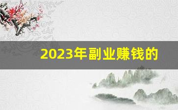 2023年副业赚钱的路子有哪些_挣外快的正规平台
