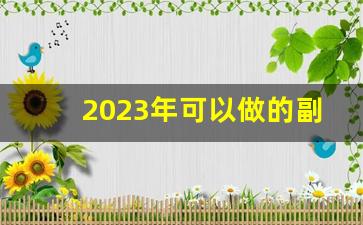 2023年可以做的副业