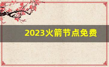 2023火箭节点免费更新