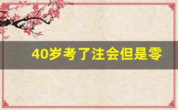 40岁考了注会但是零经验_35岁学会计还能找到工作吗