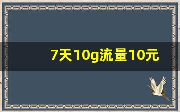 7天10g流量10元在哪买_10g的流量能用几个小时呀