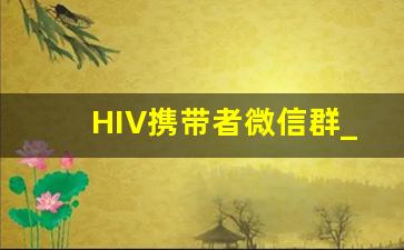 HIV携带者微信群_全国各地艾滋病qq群