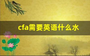 cfa需要英语什么水平_中国cfa有多难考