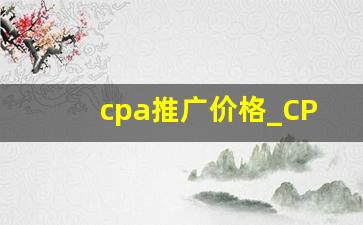 cpa推广价格_CPA地推项目