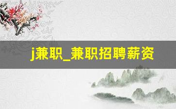 j兼职_兼职招聘薪资待遇