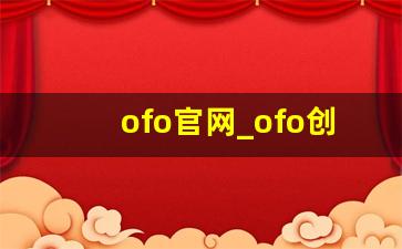 ofo官网_ofo创始人戴威这辈子咋过