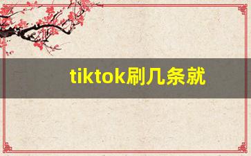 tiktok刷几条就没有了
