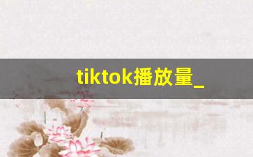 tiktok播放量_tiktok播放量怎么看