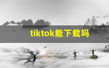 tiktok能下载吗国内_能刷tiktok的免费加速器