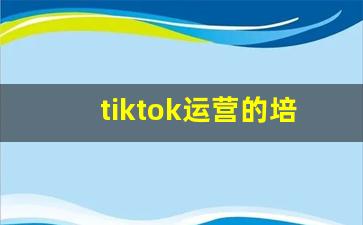tiktok运营的培训_怎么看tiktok