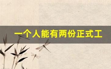 一个人能有两份正式工作吗_一个员工签两家公司劳动协议