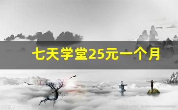 七天学堂25元一个月_七天学堂看成绩要钱怎么投诉