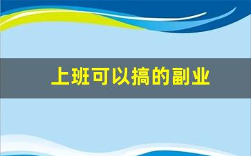 上班可以搞的副业