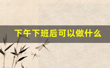 下午下班后可以做什么兼职