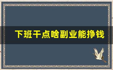 下班干点啥副业能挣钱