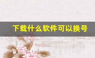 下载什么软件可以换号码打电话_换不同电话号码软件